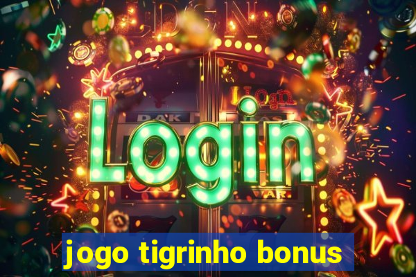 jogo tigrinho bonus